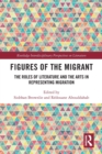 Figures of the Migrant : The Roles of Literature and the Arts in Representing Migration - Book