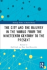 The City and the Railway in the World from the Nineteenth Century to the Present - Book