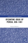 Byzantine Ideas of Persia, 650–1461 - Book