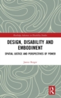 Design, Disability and Embodiment : Spatial Justice and Perspectives of Power - Book