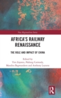 Africa’s Railway Renaissance : The Role and Impact of China - Book