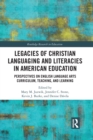 Legacies of Christian Languaging and Literacies in American Education : Perspectives on English Language Arts Curriculum, Teaching, and Learning - Book