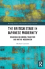 The British Stake In Japanese Modernity : Readings in Liberal Tradition and Native Modernism - Book