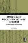 Making Sense of Radicalization and Violent Extremism : Interviews and Conversations - Book