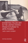 Exhibiting Italian Art in the United States from Futurism to Arte Povera : 'Like a Giant Screen' - Book