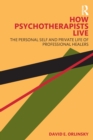 How Psychotherapists Live : The Personal Self and Private Life of Professional Healers - Book