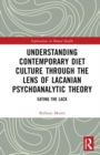 Understanding Contemporary Diet Culture through the Lens of Lacanian Psychoanalytic Theory : Eating the Lack - Book