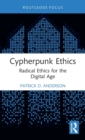 Cypherpunk Ethics : Radical Ethics for the Digital Age - Book