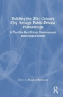 Building the 21st Century City through Public-Private Partnerships : A Tool for Real Estate Development and Urban Growth - Book