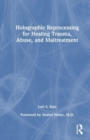 Holographic Reprocessing for Healing Trauma, Abuse, and Maltreatment - Book
