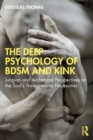 The Deep Psychology of BDSM and Kink : Jungian and Archetypal Perspectives on the Soul’s Transgressive Necessities - Book