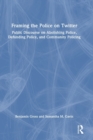 Framing the Police on Twitter : Public Discourse on Abolishing Police, Defunding Police, and Community Policing - Book
