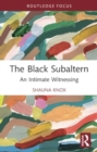 The Black Subaltern : An Intimate Witnessing - Book