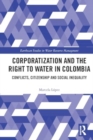 Corporatization and the Right to Water in Colombia : Conflicts, Citizenship and Social Inequality - Book