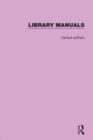 Library Manuals : Comprising The Library Association Series of Library Manuals and The Practical Library Handbooks - Book