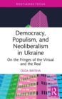 Democracy, Populism, and Neoliberalism in Ukraine : On the Fringes of the Virtual and the Real - Book