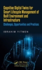 Cognitive Digital Twins for Smart Lifecycle Management of Built Environment and Infrastructure : Challenges, Opportunities and Practices - Book
