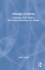 Strategic Creativity : A Business Field Guide to Advertising, Branding, and Design - Book