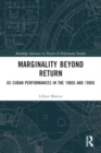 Marginality Beyond Return : US Cuban Performances in the 1980s and 1990s - Book