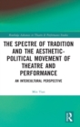 The Spectre of Tradition and the Aesthetic-Political Movement of Theatre and Performance : An Intercultural Perspective - Book