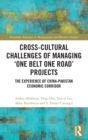 Cross-Cultural Challenges of Managing ‘One Belt One Road’ Projects : The Experience of the China-Pakistan Economic Corridor - Book