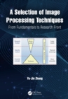 A Selection of Image Processing Techniques : From Fundamentals to Research Front - Book