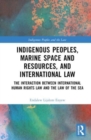 Indigenous Peoples, Marine Space and Resources, and International Law : The Interaction Between International Human Rights Law and the Law of the Sea - Book