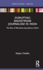 Disrupting Mainstream Journalism in India : The Rise of Alternative Journalisms Online - Book