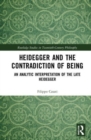 Heidegger and the Contradiction of Being : An Analytic Interpretation of the Late Heidegger - Book