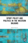 Sports Policy and Politics in the Western Balkans - Book