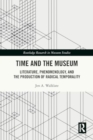 Time and the Museum : Literature, Phenomenology, and the Production of Radical Temporality - Book