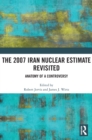 The 2007 Iran Nuclear Estimate Revisited : Anatomy of a Controversy - Book