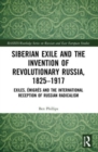 Siberian Exile and the Invention of Revolutionary Russia, 1825-1917 : Exiles, Emigres and the International Reception of Russian Radicalism - Book