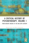 A Critical History of Psychotherapy, Volume 1 : From Ancient Origins to the Mid 20th Century - Book