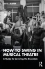 How to Swing in Musical Theatre : A Guide to Covering the Ensemble - Book