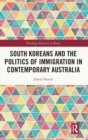 South Koreans and the Politics of Immigration in Contemporary Australia - Book