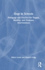 Dogs in Schools : Pedagogy and Practice for Happy, Healthy, and Humane Interventions - Book