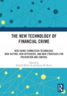 The New Technology of Financial Crime : New Crime Commission Technology, New Victims, New Offenders, and New Strategies for Prevention and Control - Book