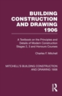 Building Construction and Drawing 1906 : A Textbook on the Principles and Details of Modern Construction Stages 2, 3 and Honours Courses - Book