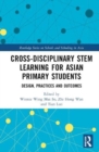 Cross-disciplinary STEM Learning for Asian Primary Students : Design, Practices, and Outcomes - Book