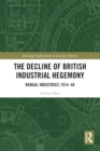 The Decline of British Industrial Hegemony : Bengal Industries 1914–46 - Book