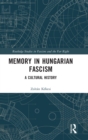 Memory in Hungarian Fascism : A Cultural History - Book
