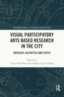 Visual Participatory Arts Based Research in the City : Ontology, Aesthetics and Ethics - Book