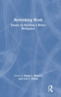 Rethinking Work : Essays on Building a Better Workplace - Book