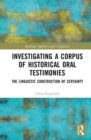 Investigating a Corpus of Historical Oral Testimonies : The Linguistic Construction of Certainty - Book