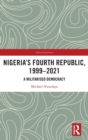 Nigeria's Fourth Republic, 1999-2021 : A Militarised Democracy - Book
