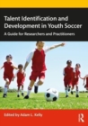 Talent Identification and Development in Youth Soccer : A Guide for Researchers and Practitioners - Book