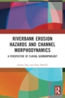 Riverbank Erosion Hazards and Channel Morphodynamics : A Perspective of Fluvial Geomorphology - Book