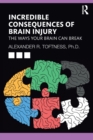 Incredible Consequences of Brain Injury : The Ways your Brain can Break - Book