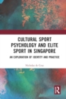 Cultural Sport Psychology and Elite Sport in Singapore : An Exploration of Identity and Practice - Book